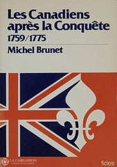 Brunet Michel. Canadiens Après La Conquête 1759-1775 (Les): De Révolution Canadienne À