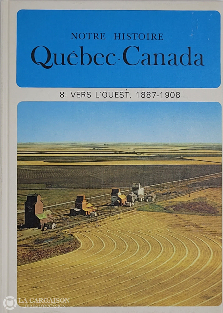 Lacoursiere-Bouchard. Notre Histoire: Québec-Canada - Volume 08 Vers L’ouest 1887-1908