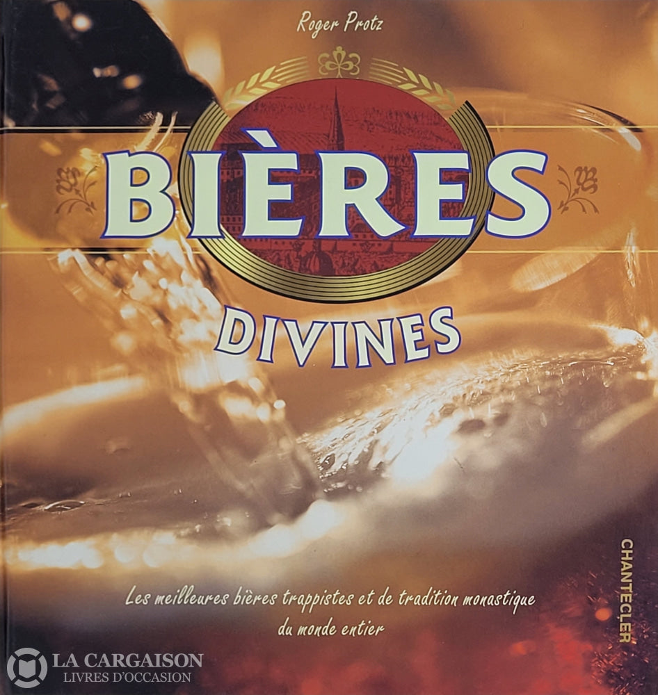 Protz Roger. Bières Divines: Les Meilleures Bières Trappistes Et De Tradition Monastique Du Monde