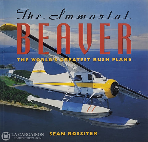Rossiter Sean. Immortal Beaver (The): The World’s Greatest Bush Plane D’occasion - Très Bon Livre