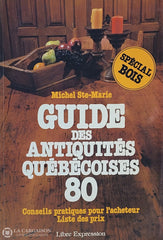 Ste-Marie Michel. Guide Des Antiquités Québécoises 80 (Spécial Bois): Conseils Pratiques Pour