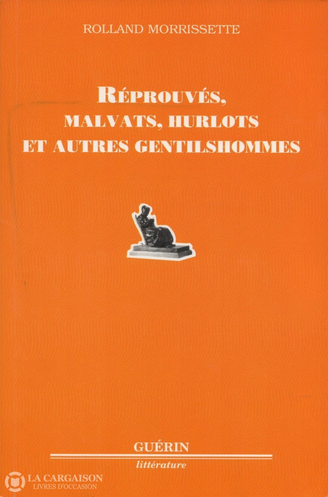 Morrissette Rolland. Réprouvés Malvats Hurlots Et Autres Gentilshommes Livre