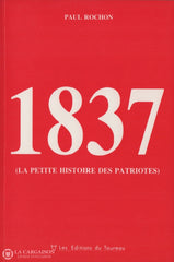 Rochon Paul. 1837 (La Petite Histoire Des Patriotes) Livre